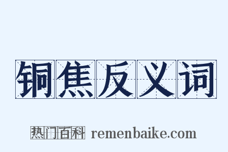 铜焦反义词是什么意思的图片